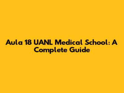 Aula 18 UANL Medical School: A Complete Guide