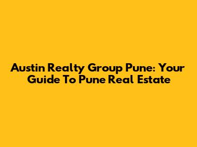 Austin Realty Group Pune: Your Guide To Pune Real Estate