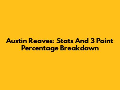 Austin Reaves: Stats And 3 Point Percentage Breakdown