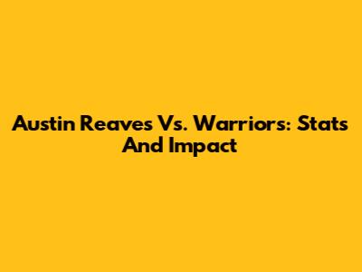 Austin Reaves Vs. Warriors: Stats And Impact