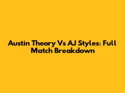 Austin Theory Vs AJ Styles: Full Match Breakdown