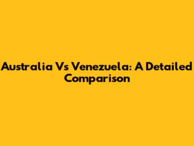 Australia Vs Venezuela: A Detailed Comparison