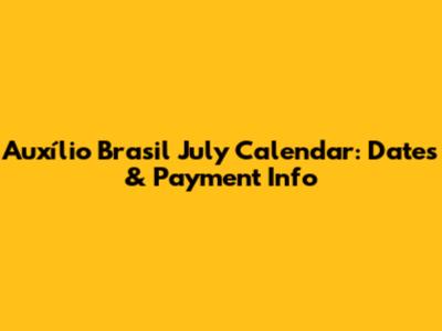 Auxílio Brasil July Calendar: Dates & Payment Info
