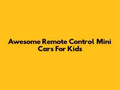 Awesome Remote Control Mini Cars For Kids