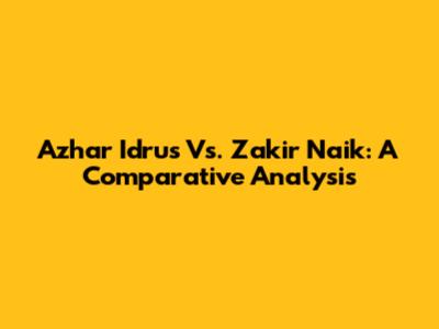 Azhar Idrus Vs. Zakir Naik: A Comparative Analysis