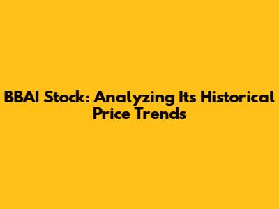BBAI Stock: Analyzing Its Historical Price Trends