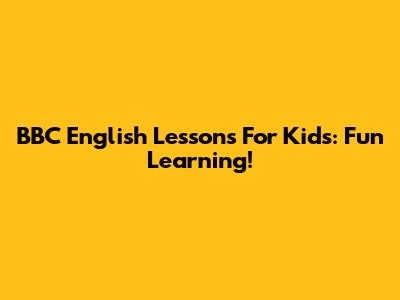 BBC English Lessons For Kids: Fun Learning!