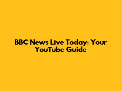 BBC News Live Today: Your YouTube Guide
