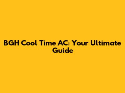 BGH Cool Time AC: Your Ultimate Guide