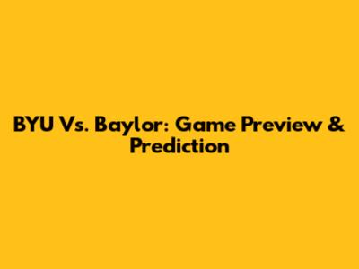 BYU Vs. Baylor: Game Preview & Prediction