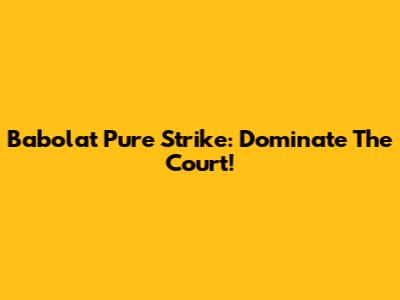 Babolat Pure Strike: Dominate The Court!