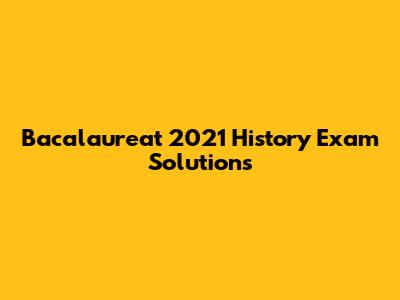 Bacalaureat 2021 History Exam Solutions