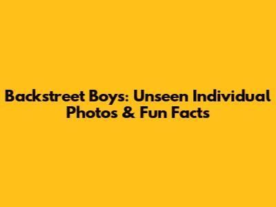 Backstreet Boys: Unseen Individual Photos & Fun Facts