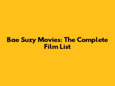 Bae Suzy Movies: The Complete Film List