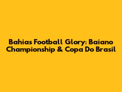 Bahia's Football Glory: Baiano Championship & Copa Do Brasil