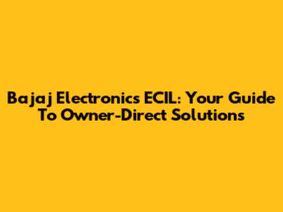 Bajaj Electronics ECIL: Your Guide To Owner-Direct Solutions