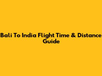 Bali To India Flight Time & Distance Guide