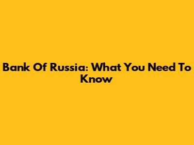 Bank Of Russia: What You Need To Know