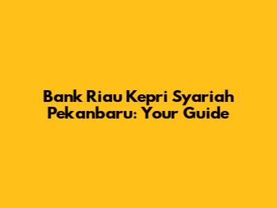 Bank Riau Kepri Syariah Pekanbaru: Your Guide