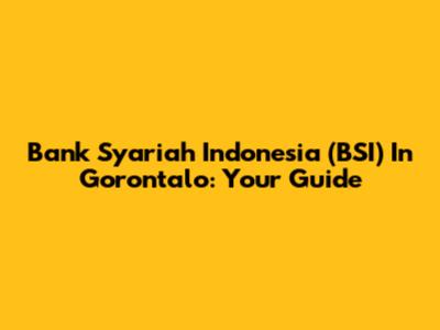 Bank Syariah Indonesia (BSI) In Gorontalo: Your Guide
