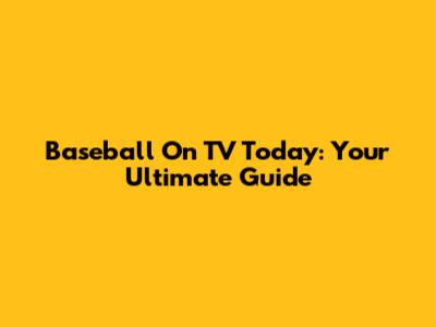 Baseball On TV Today: Your Ultimate Guide