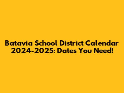 Batavia School District Calendar 2024-2025: Dates You Need!
