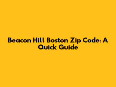 Beacon Hill Boston Zip Code: A Quick Guide
