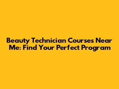 Beauty Technician Courses Near Me: Find Your Perfect Program