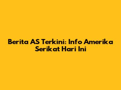 Berita AS Terkini: Info Amerika Serikat Hari Ini