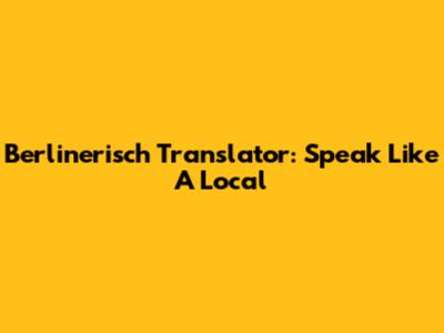 Berlinerisch Translator: Speak Like A Local