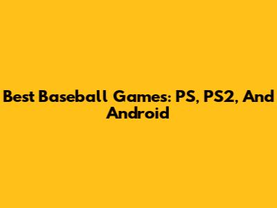 Best Baseball Games: PS, PS2, And Android