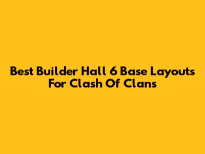 Best Builder Hall 6 Base Layouts For Clash Of Clans