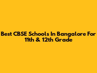 Best CBSE Schools In Bangalore For 11th & 12th Grade