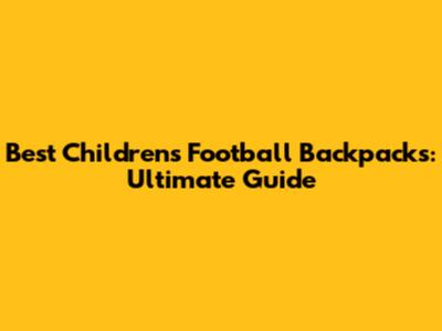 Best Children's Football Backpacks: Ultimate Guide