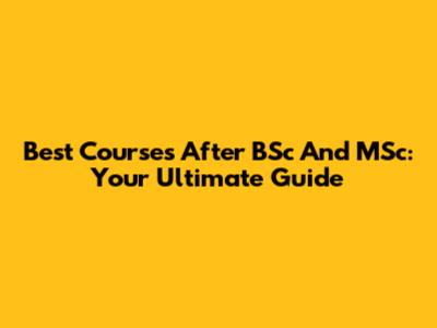 Best Courses After BSc And MSc: Your Ultimate Guide