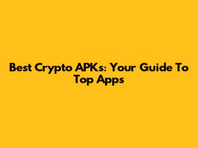 Best Crypto APKs: Your Guide To Top Apps