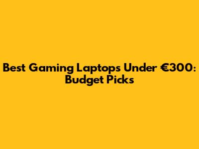 Best Gaming Laptops Under €300: Budget Picks
