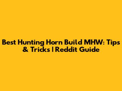 Best Hunting Horn Build MHW: Tips & Tricks | Reddit Guide