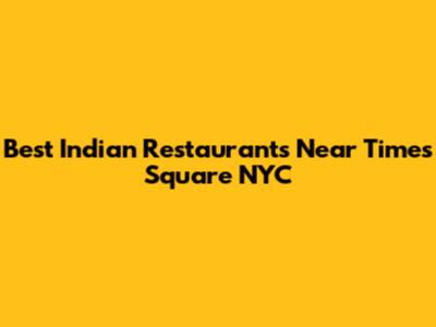 Best Indian Restaurants Near Times Square NYC