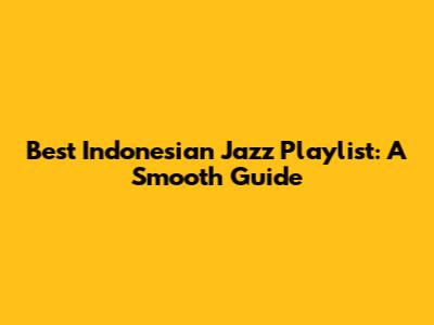 Best Indonesian Jazz Playlist: A Smooth Guide
