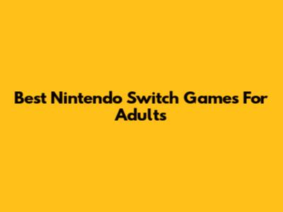 Best Nintendo Switch Games For Adults