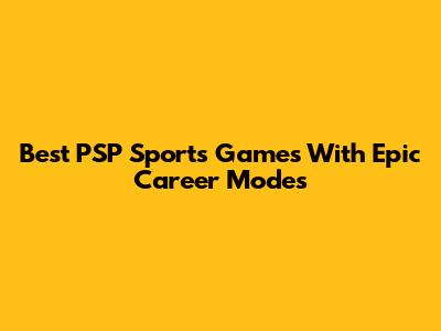 Best PSP Sports Games With Epic Career Modes
