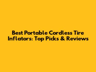 Best Portable Cordless Tire Inflators: Top Picks & Reviews