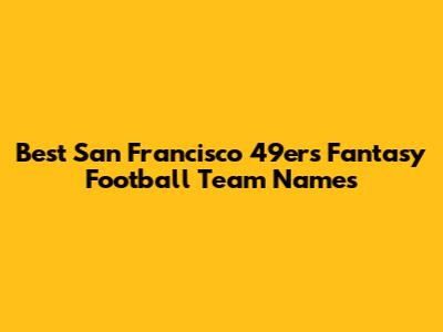 Best San Francisco 49ers Fantasy Football Team Names
