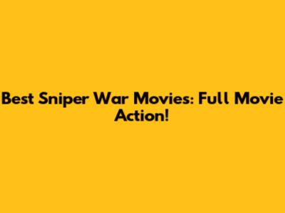 Best Sniper War Movies: Full Movie Action!