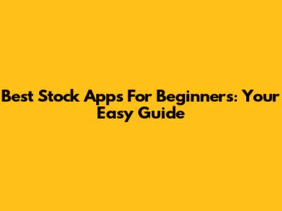 Best Stock Apps For Beginners: Your Easy Guide