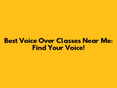 Best Voice Over Classes Near Me: Find Your Voice!