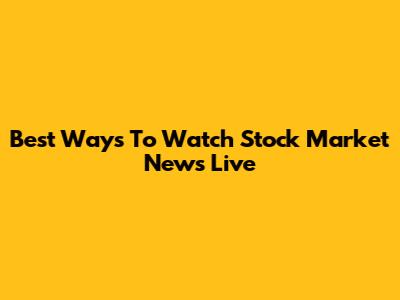 Best Ways To Watch Stock Market News Live