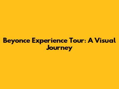 Beyonce Experience Tour: A Visual Journey