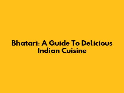 Bhatari: A Guide To Delicious Indian Cuisine